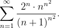 \dpi{120} \sum_{n=1}^{\infty }\frac{2^{n}\cdot n^{n^{2}}}{\left (n+1 \right )^{n^{2}}}.